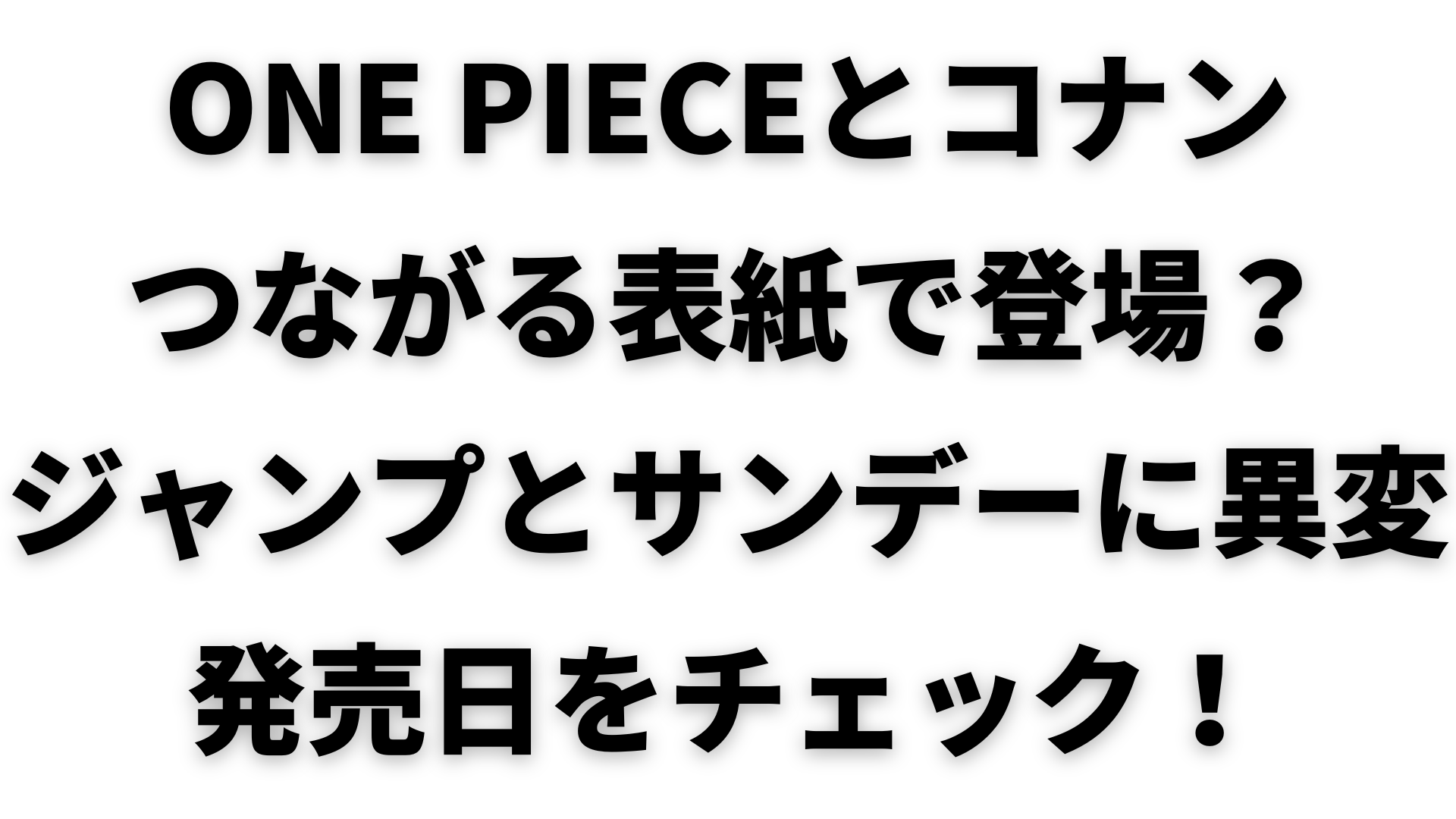 名探偵コナン と ワンピース のつながる表紙 ジャンプ34号 と サンデー35号 の発売日は 週末をたのしく